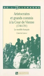 Aristocrates et grands commis à la cour de Vienne, 1748-1791 : le modèle français