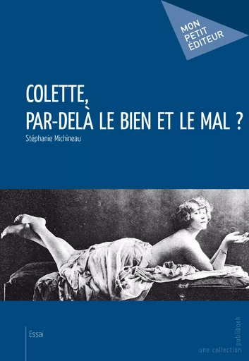 Colette, par-delà le bien et le mal ? - Stéphanie Michineau - Mon Petit Editeur