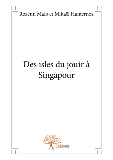 Des isles du jouir à Singapour - Mikaël Hanternoz, Rozenn Malo - Editions Edilivre