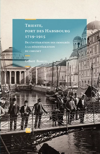 Trieste, port des Habsbourg 1719-1915 - Gilbert Bosetti - UGA Éditions