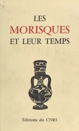 Les Morisques et leur temps