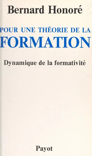 Pour une théorie de la formation : dynamique de la formativité - Bernard Honoré - Payot & Rivages (réédition numérique FeniXX) 