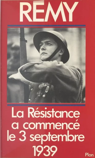 La Résistance française a commencé le 3 Septembre 1939 -  Rémy - Plon (réédition numérique FeniXX)