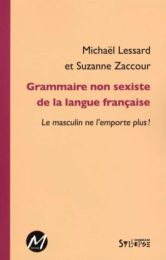 Grammaire non sexiste de la langue française -  Michaël Lessard,  Suzanne Zaccour - M EDITEUR