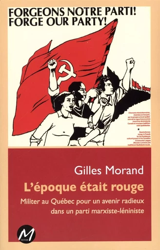 L'époque était rouge : Militer au Québec pour un avenir radieux dans un parti marxiste-léniniste -  Gilles Morand - M EDITEUR