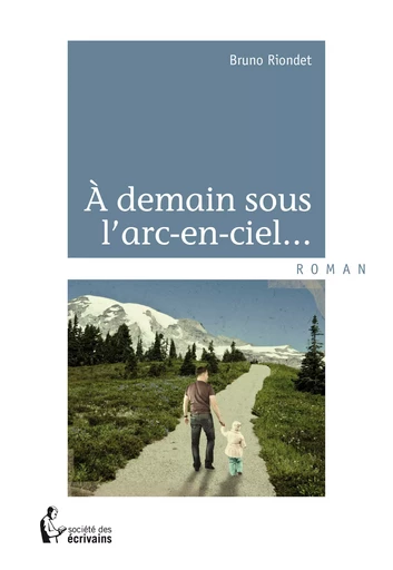 A demain sous l'arc-en-ciel... - Bruno Riondet - Société des écrivains