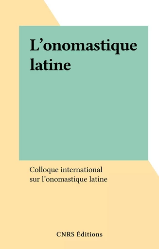 L'onomastique latine -  Colloque international sur l'onomastique latine - CNRS Éditions (réédition numérique FeniXX) 