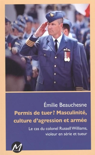 Permis de tuer ? Masculinité, culture d'agression et armée -  Emilie Beauchesne - M EDITEUR