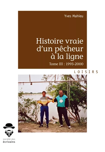 Histoire vraie d'un pêcheur à la ligne - Tome III - Yves Mahieu - Société des écrivains