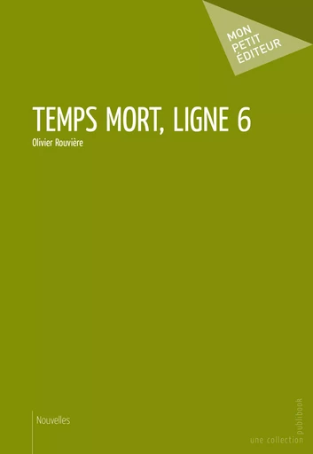 Temps mort, ligne 6 - Olivier Rouvière - Mon Petit Editeur