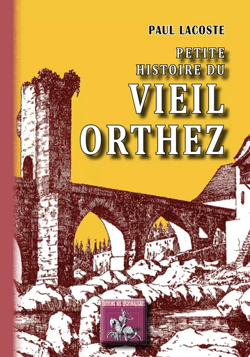 Petite Histoire du Vieil Orthez - Paul Lacoste - Editions des Régionalismes