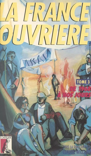 La France ouvrière (3) : De 1968 à nos jours - Claude Willard - Éditions de l'Atelier (réédition numérique FeniXX) 