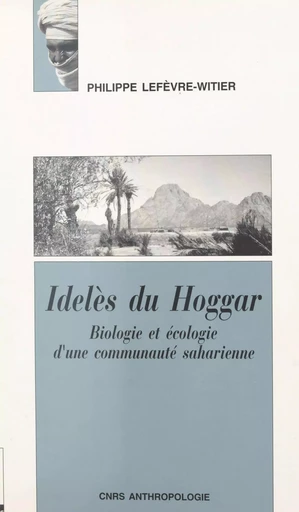 Idelès du Hoggar : biologie et écologie d'une communauté saharienne - Philippe Lefèvre-Witier - CNRS Éditions (réédition numérique FeniXX) 