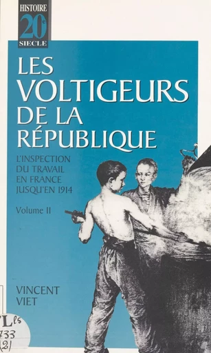 Les voltigeurs de la République (2) : L'inspection du travail en France jusqu'en 1914 - Vincent Viet - CNRS Éditions (réédition numérique FeniXX)