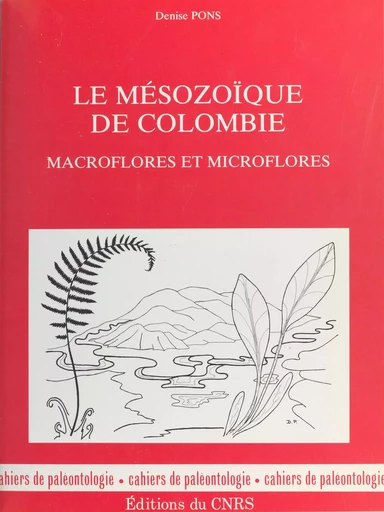 Le Mésozoïque de Colombie : macroflores et microflores - Denise Pons - CNRS Éditions (réédition numérique FeniXX) 