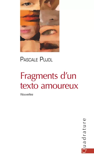 Fragments d'un texto amoureux - Pascale Pujol - Quadrature