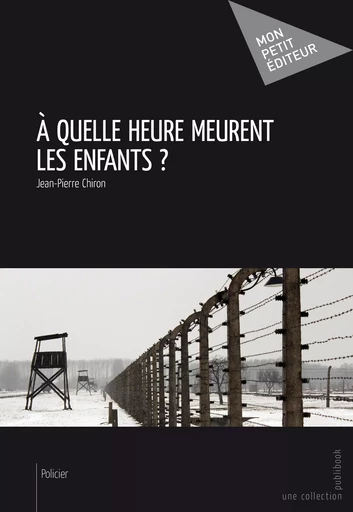 A quelle heure meurent les enfants ? - Jean-Pierre Chiron - Mon Petit Editeur