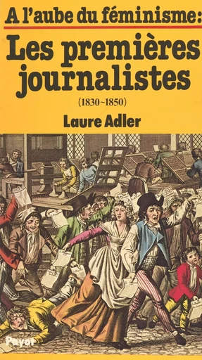 À l'aube du féminisme : les premières journalistes (1830-1850) - Laure Adler - Payot & Rivages (réédition numérique FeniXX) 