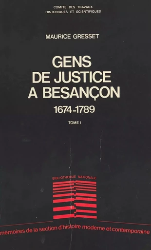 Gens de justice à Besançon : de la conquête par Louis XIV à la Révolution française, 1674-1789 (1) - Maurice Gresset - FeniXX réédition numérique