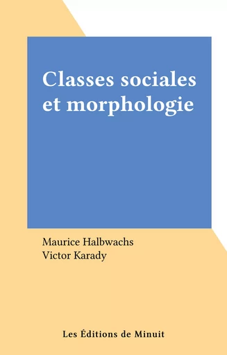 Classes sociales et morphologie - Maurice Halbwachs - Les Éditions de Minuit (réédition numérique FeniXX)