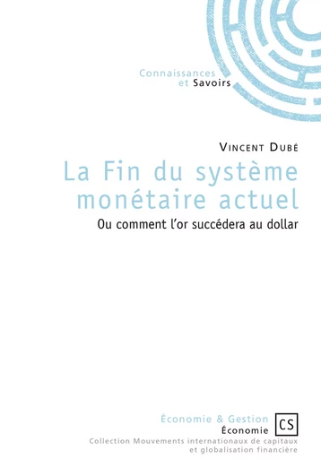 La fin du système monétaire actuel - Vincent Dubé - Connaissances & Savoirs