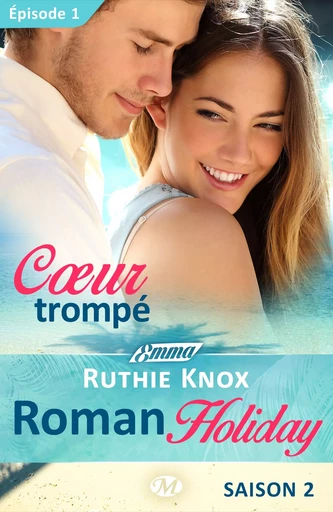 Roman Holiday, T2 : Coeur trompé - Épisode 1 - Ruthie Knox - Milady