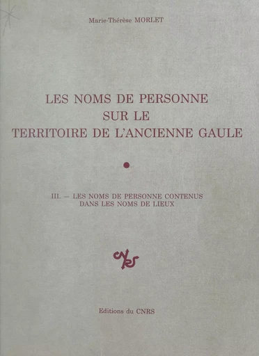 Les noms de personne sur le territoire de l'ancienne Gaule (3) : Les noms de personne contenus dans les noms de lieux - Marie-Thérèse Morlet - CNRS Éditions (réédition numérique FeniXX)