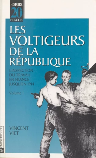 Les voltigeurs de la République (1) : L'inspection du travail en France jusqu'en 1914 - Vincent Viet - CNRS Éditions (réédition numérique FeniXX)