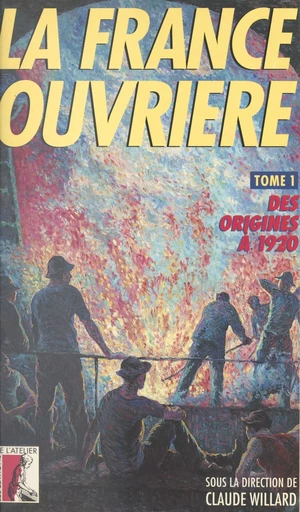 La France ouvrière (1) : Des origines à 1920 - Claude Willard - Éditions de l'Atelier (réédition numérique FeniXX) 