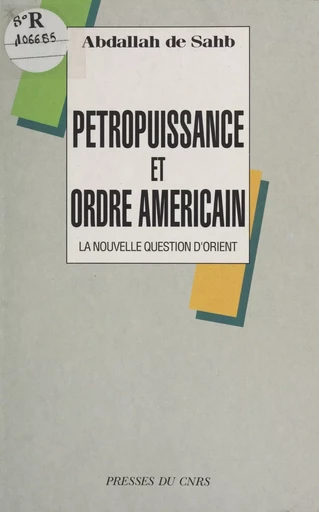 Pétropuissance et ordre américain : la nouvelle question d'Orient - Abdallah de Sahb - CNRS Éditions (réédition numérique FeniXX)