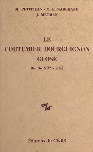 Le coutumier bourguignon glosé (fin du 14e siècle) - Michel Petitjean, Marie-Louise Marchand - CNRS Éditions (réédition numérique FeniXX)