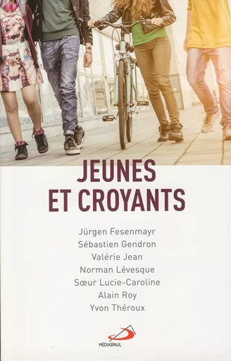 Jeunes et croyants - Jürgen Fesenmayr, Norman Lévesque, Soeur Lucie-Caroline, Alain Roy, Yvon Théroux, Sébastien Gendron, Valérie Jean - Médiaspaul