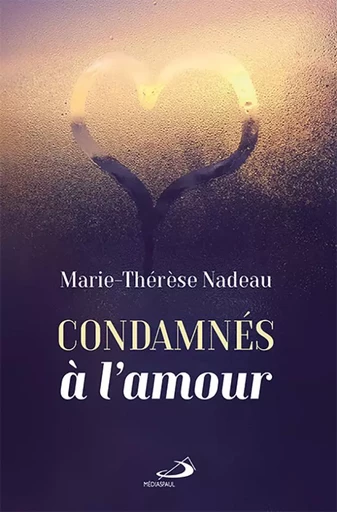 Condamnés à l'amour - Marie-Thérèse Nadeau - Médiaspaul