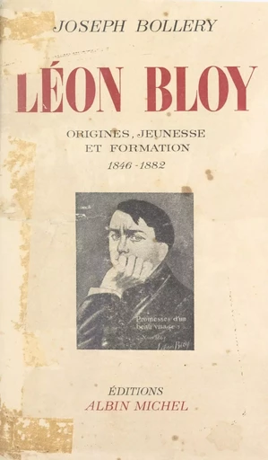 Léon Bloy (1). Origines, jeunesse et formation, 1846-1882 - Joseph Bollery - (Albin Michel) réédition numérique FeniXX