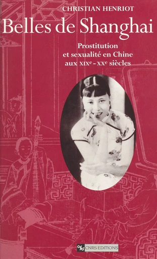 Belles de Shanghai : prostitution et sexualité en Chine aux 19e-20e siècles - Christian Henriot - CNRS Éditions (réédition numérique FeniXX)