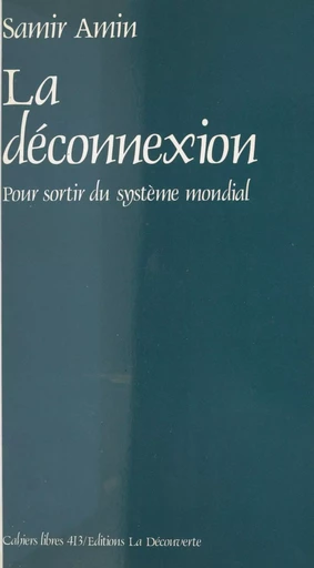 La déconnexion : pour sortir du système mondial - Samir Amin - La Découverte (réédition numérique FeniXX)