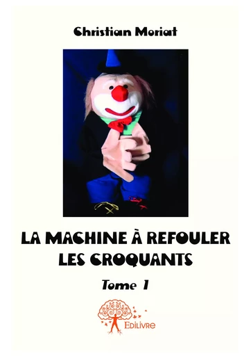 La Machine à refouler les croquants - Christian Moriat - Editions Edilivre