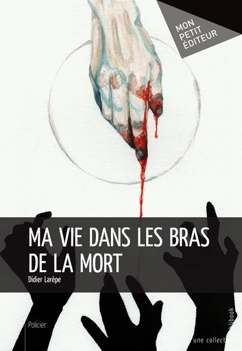 Ma vie dans les bras de la mort - Didier Larèpe - Mon Petit Editeur