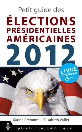 Petit guide des élections présidentielles américaines 2012 - Karine Prémont, Elisabeth Vallet - Éditions du Septentrion