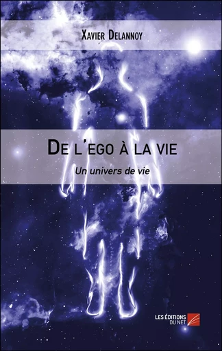 De l'ego à la vie - Xavier Delannoy - Les Éditions du Net