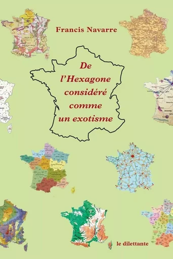 De l'Hexagone considéré comme un exotisme - Francis Navarre - Le Dilettante