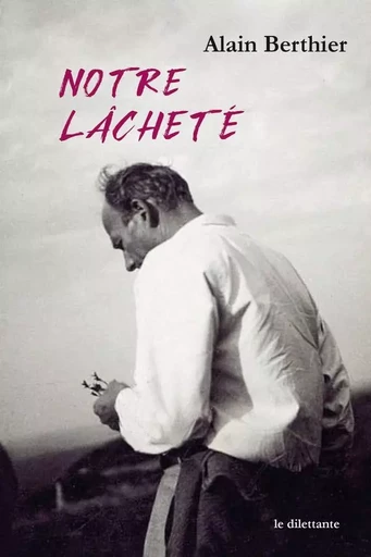 Notre lâcheté - Alain Berthier - Le Dilettante