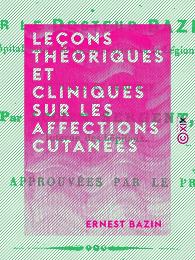 Leçons théoriques et cliniques sur les affections cutanées - Ernest Bazin - Collection XIX