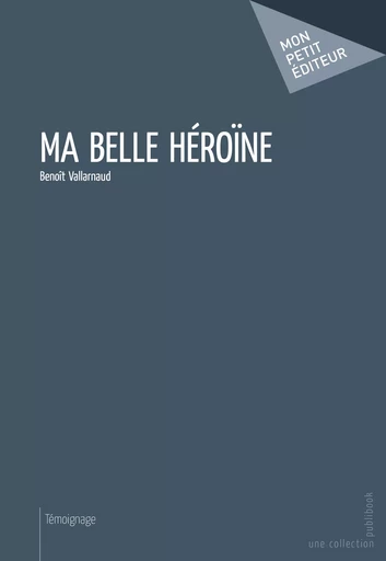 Ma belle héroïne - Benoit Vallarnaud - Mon Petit Editeur