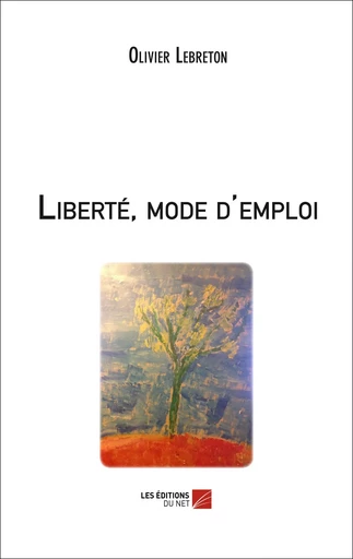 Liberté, mode d'emploi - Olivier Lebreton - Les Éditions du Net