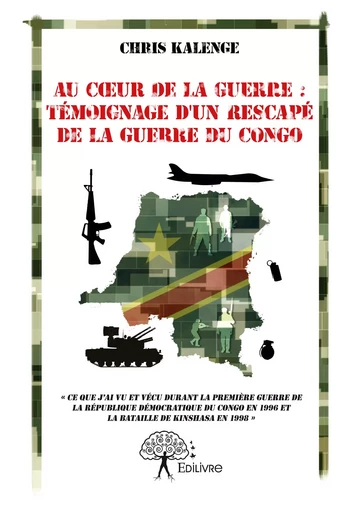 Au cœur de la guerre : témoignage d'un rescapé de la guerre du Congo - Chris Kalenge - Editions Edilivre