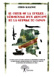 Au cœur de la guerre : témoignage d'un rescapé de la guerre du Congo