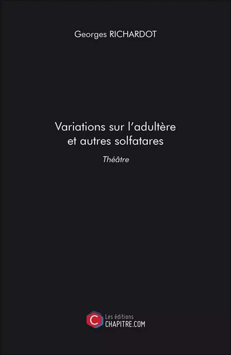 Variations sur l'adultère et autres solfatares - Georges Richardot - Les Editions Chapitre.com