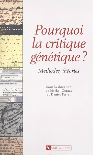 Pourquoi la critique génétique ? Méthodes, théories - Pierre-Marc de Biasi - CNRS Éditions (réédition numérique FeniXX)