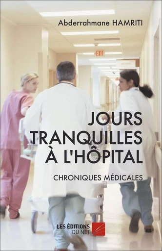 Jours tranquilles à l'hôpital - Abderrahmane Hamriti - Les Éditions du Net